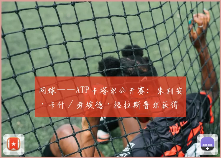 网球——ATP卡塔尔公开赛：朱利安·卡什／劳埃德·格拉斯普尔获得冠军
