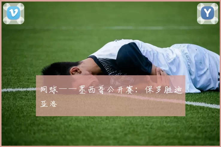网球——墨西哥公开赛：保罗胜迪亚洛
