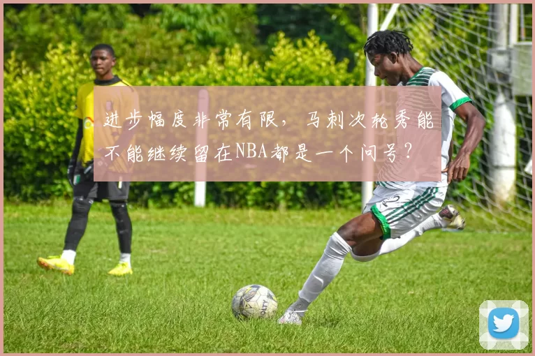 进步幅度非常有限，马刺次轮秀能不能继续留在NBA都是一个问号？