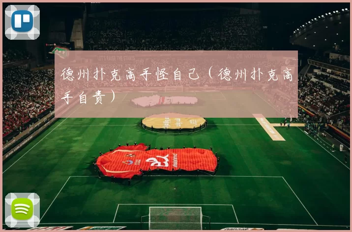 德州扑克高手怪自己（德州扑克高手自责）