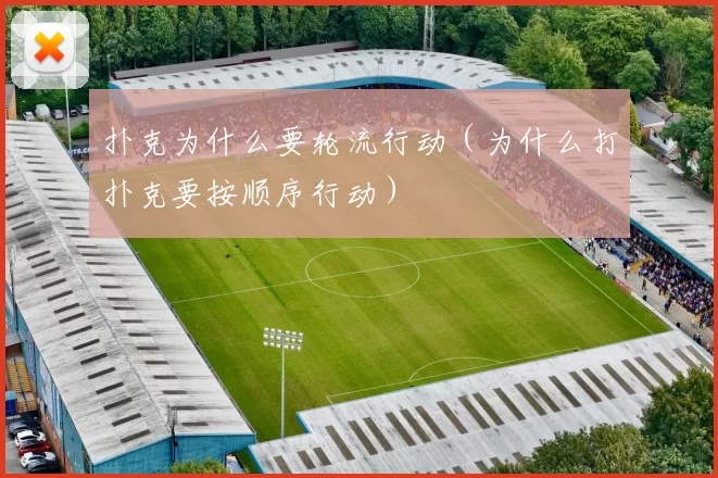 扑克为什么要轮流行动（为什么打扑克要按顺序行动）