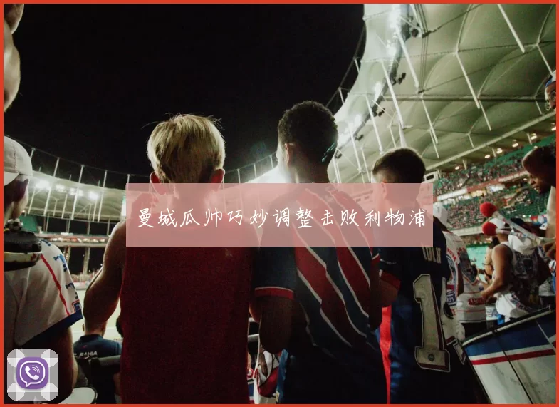 曼城瓜帅巧妙调整击败利物浦