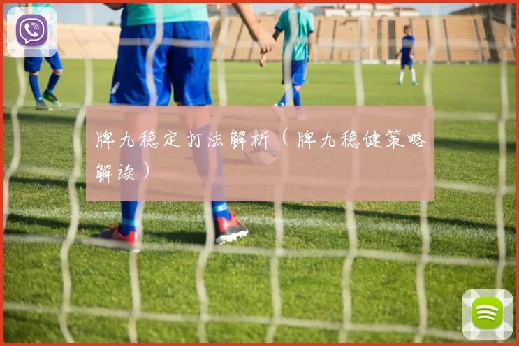 牌九稳定打法解析（牌九稳健策略解读）