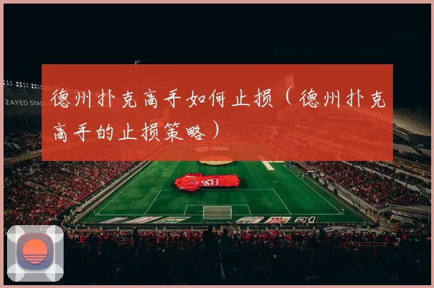 德州扑克高手如何止损（德州扑克高手的止损策略）