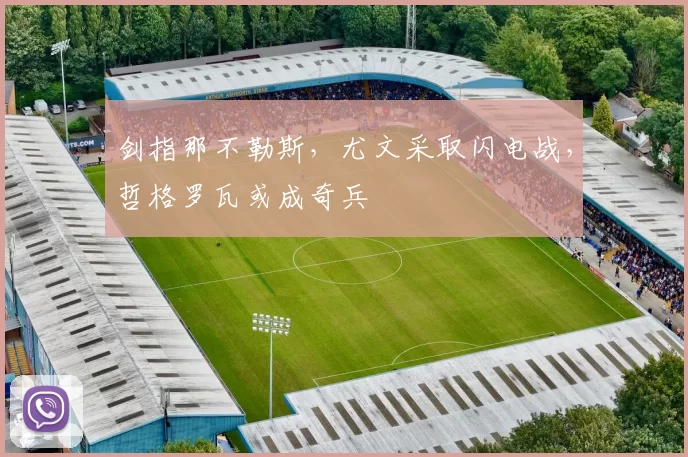 剑指那不勒斯，尤文采取闪电战，哲格罗瓦或成奇兵