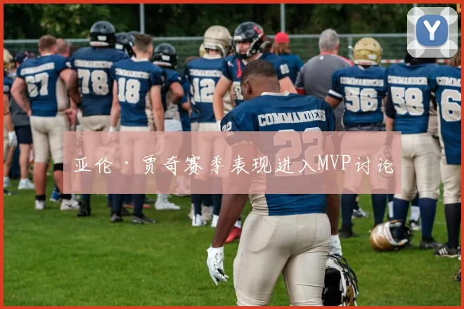 亚伦·贾奇赛季表现进入MVP讨论
