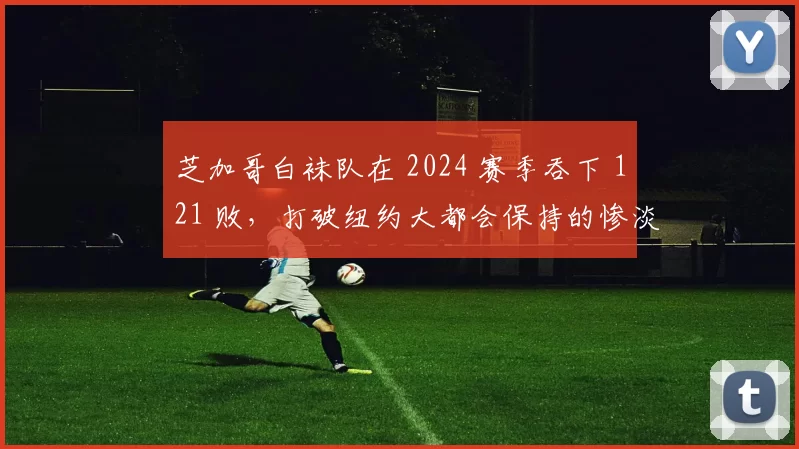 芝加哥白袜队在 2024 赛季吞下 121 败，打破纽约大都会保持的惨淡纪录