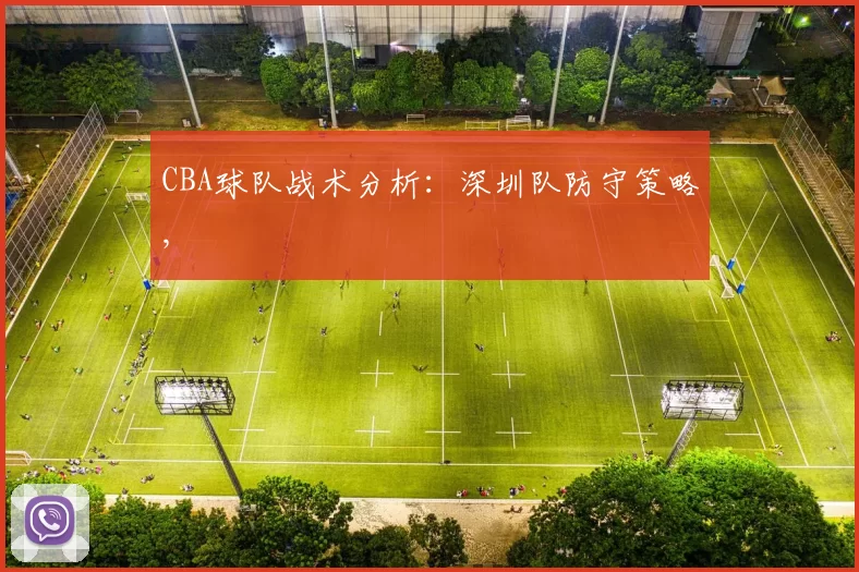 CBA球队战术分析：深圳队防守策略,