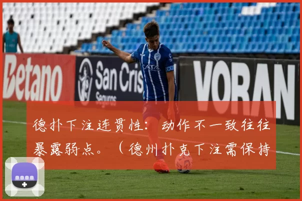 德扑下注连贯性：动作不一致往往暴露弱点。（德州扑克下注需保持连贯：不一致的举动容易暴露破绽）